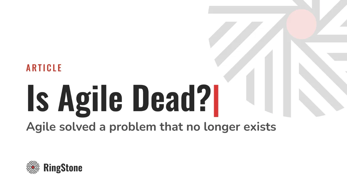 Agile Solved a Problem That No Longer Exists: Is Agile Dead?